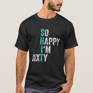 Funny 60Th Birthday So Happy I'm Sixty 60 Years Ol T-Shirt