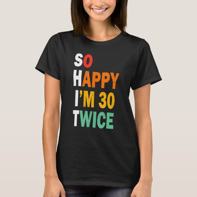 Funny 60th Birthday Tee So Happy I'm 30 Twice Birt (Front)