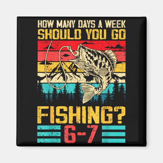 Funny 67 How Many Days A Week Should You Go Fishin Magnet (Front)