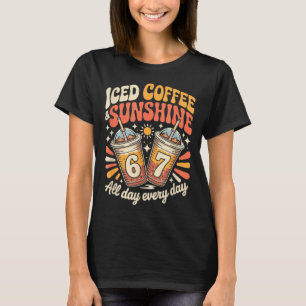 Funny 67 iced coffee and sunshine day every day T-Shirt