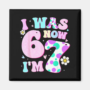 Funny 67 Meme 7th Birthday Girl I Was 6 Now I'm 7 Magnet