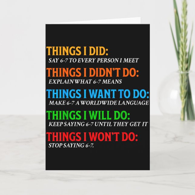 Funny 67 Six Seven 6 7 Meme Things Want To Do 6-7  Card (Front)
