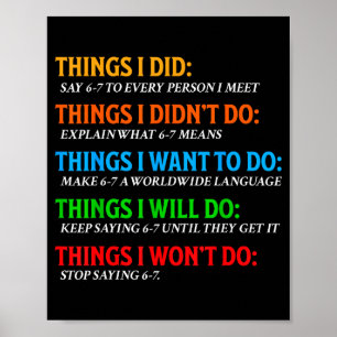 Funny 67 Six Seven 6 7 Meme Things Want To Do 6-7  Poster