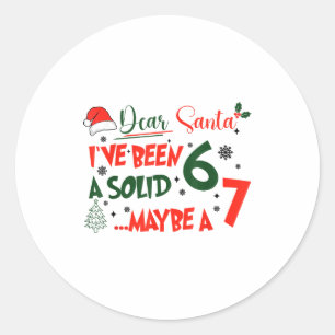Funny 67 Six Seven Dear Santa I've Been A Solid 6 Classic Round Sticker
