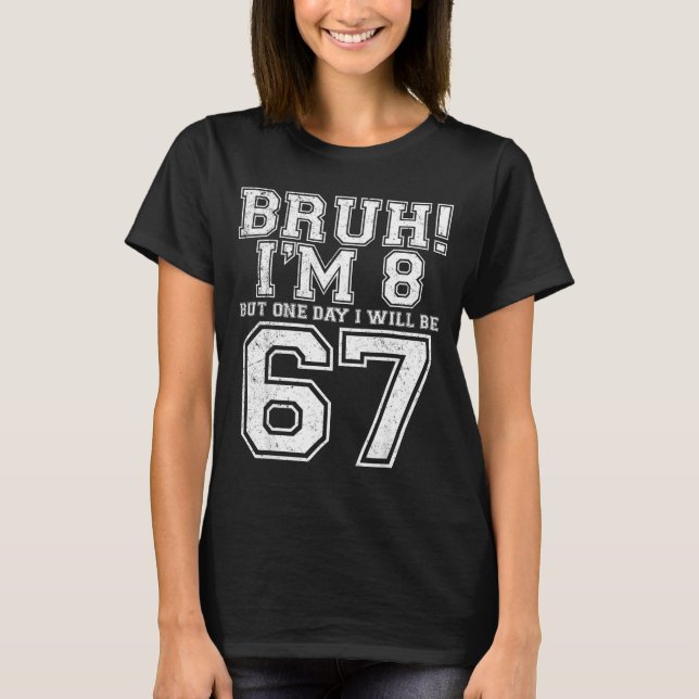 Funny 67 Six Seven Teen Bruh Eight 8 Birthday  T-Shirt (Front)