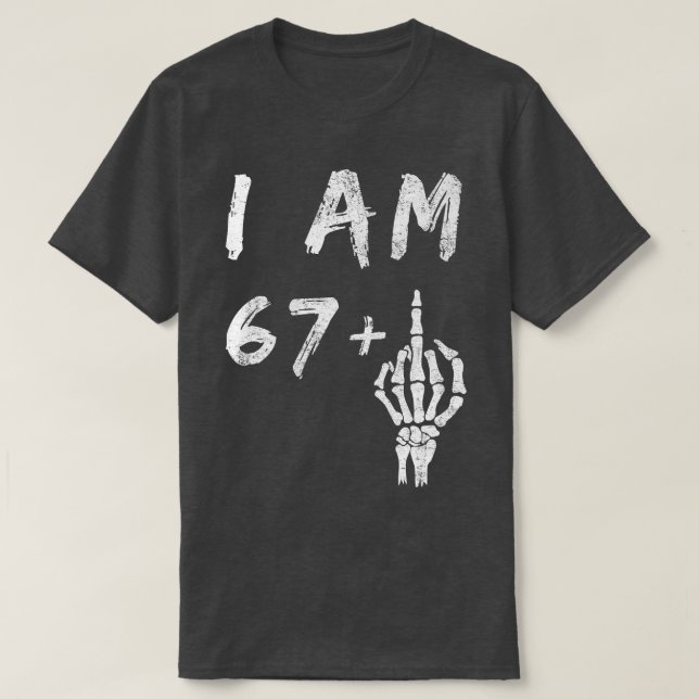 Funny 68th Birthday I Am 67 Plus Skeleton Middle F T-Shirt (Design Front)