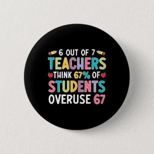 Funny 6 Out Of 7 Teacher Think 67% Of Students Ove Cm Round Badge