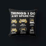 Funny 6 Things I Do In My Spare Time Motorcycle Cushion<br><div class="desc">Things I do in my spare time motorcycle, funny quote design for biker. Humourous quote design for motorcycles enthusiast and biking lover dad, mum, friend, coworker, sister, brother, uncle, aunt, grandpa, grandma... Awesome outfit for any motocross, bike enthusiast and lover. This funny apparel is great gifts for anyone who spend...</div>