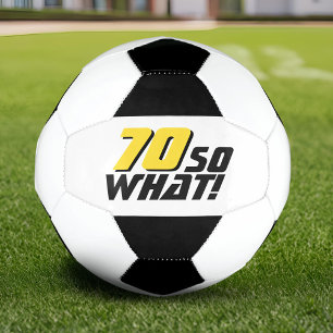 Funny 70 so what Quote 70th Birthday Soccer Ball