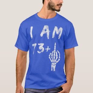 Funny 74th Birthday I Am 73 Plus Skeleton Middle F T-Shirt