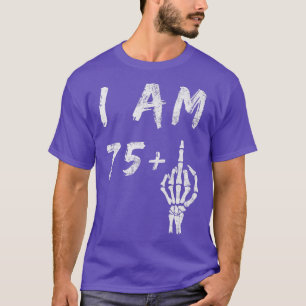 Funny 76th Birthday I Am 75 Plus Skeleton Middle F T-Shirt
