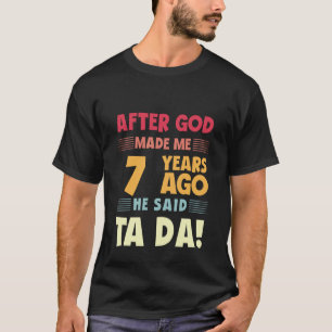 Funny 7th Birthday After God Made Me Ta Da 7 Years T-Shirt