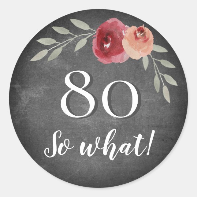 Funny 80 So What Chalkboard Floral 80th Birthday Classic Round Sticker (Front)