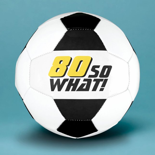 Funny 80 so what Quote 80th Birthday Soccer Ball (Creator Uploaded)