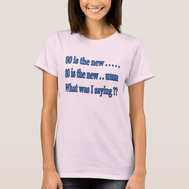 Funny 80th Birthday Present - What Was I Saying? T-Shirt (Front)