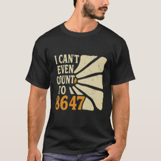 Funny 8647 Shirt – I Can’t Even Count to 8647