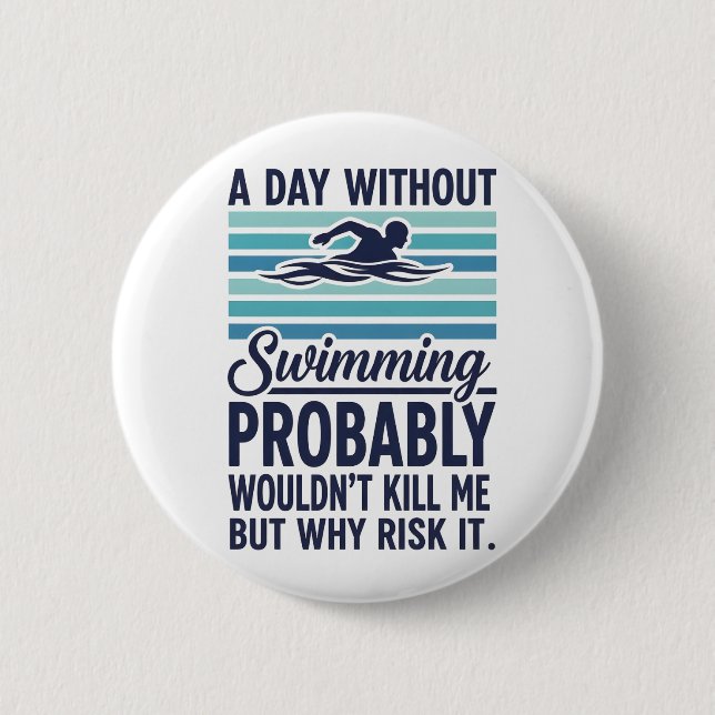 funny A Day Without Swimming Probably Wouldnt Kill 6 Cm Round Badge (Front)