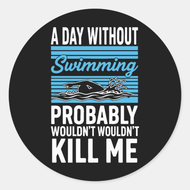 funny A Day Without Swimming Probably Wouldnt Kill Classic Round Sticker (Front)