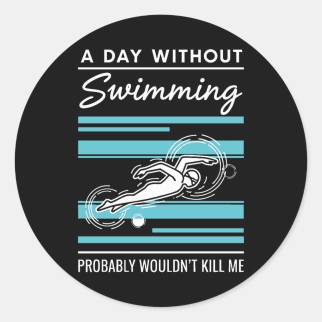 funny A Day Without Swimming Probably Wouldnt Kill Classic Round Sticker (Front)