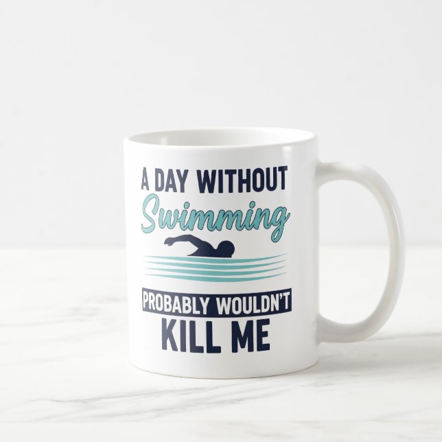 funny A Day Without Swimming Probably Wouldnt Kill Coffee Mug (Right)