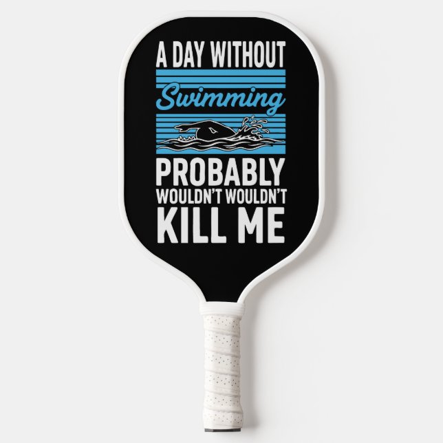 funny A Day Without Swimming Probably Wouldnt Kill Pickleball Paddle (Front)