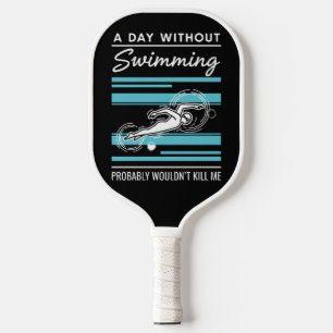 funny A Day Without Swimming Probably Wouldnt Kill Pickleball Paddle