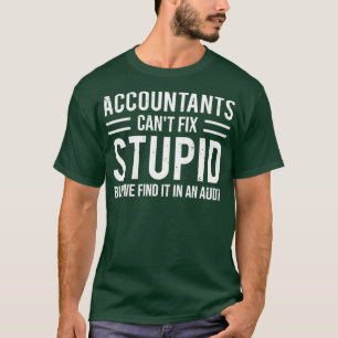 Funny Accountants Canx27t Fix Stupid Audit T T-Shirt