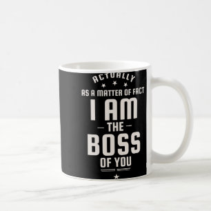 Funny Actually I Am The Boss Of You Coffee Mug