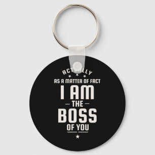 Funny Actually I Am The Boss Of You Key Ring