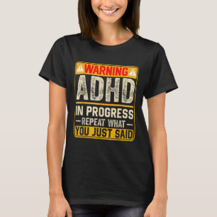 Funny Adhd In Progress Repeat What You Just Said T-Shirt