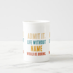 Funny Admit It Life Without [Name] Would Be Boring Bone China Mug