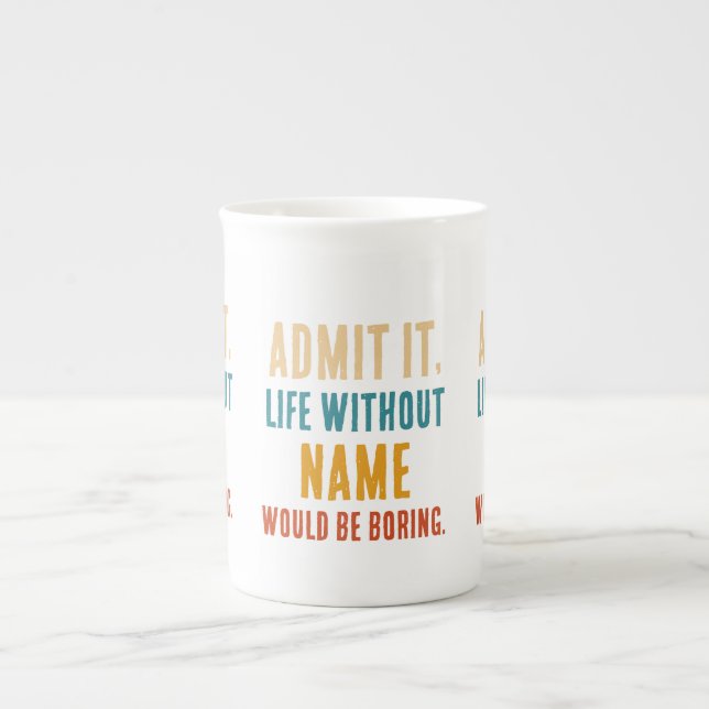 Funny Admit It Life Without [Name] Would Be Boring Bone China Mug (Front)