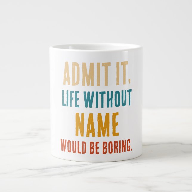 Funny Admit It Life Without [Name] Would Be Boring Large Coffee Mug (Front)
