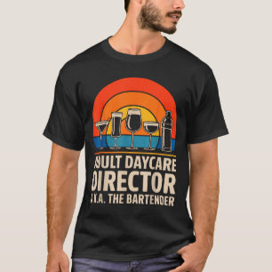 Funny Adult Daycare Director Aka The Bartender Hum T-Shirt