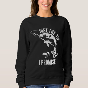 Funny Adult Humour Fishing Just The Tip I Promise  Sweatshirt