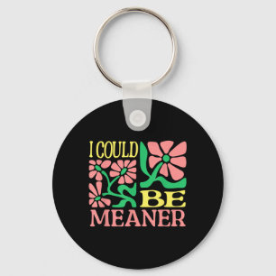 Funny Adult Humour Quote - I Could Be Meaner Key Ring