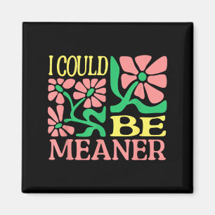 Funny Adult Humour Quote - I Could Be Meaner Magnet