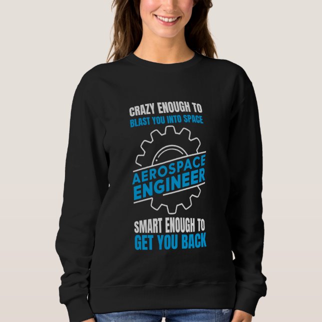 Funny Aerospace Engineer Crazy Enough To Blast Sweatshirt (Front)