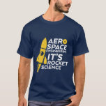 Funny Aerospace Engineer T-shirt Rocket Science<br><div class="desc">Funny and humourous quote t-shirt for aerospace engineers. It's rocket science. Cool t-shirt for your geek and nerd friends studying aerospace engineering in college.</div>