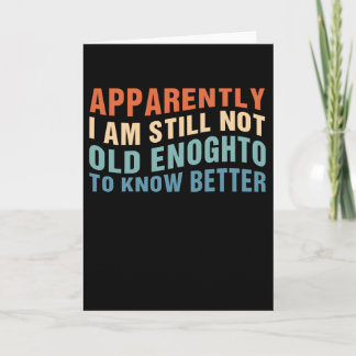 Funny Aging Quote Apparently Still Not Old Enough Card