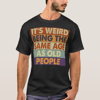 Funny Aging Quote Same Age As Old People Humour T-Shirt