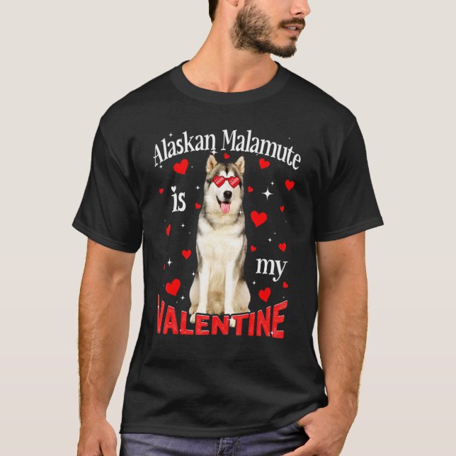 Funny Alaskan Malamute Is My Valentine Dog Dad Dog T-Shirt (Front)