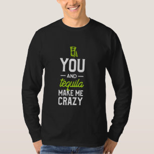 Funny Alcohol You And Tequila Make Me Crazy T-Shirt