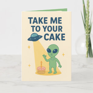 Funny Alien Birthday “Take Me to Your Cake” Card
