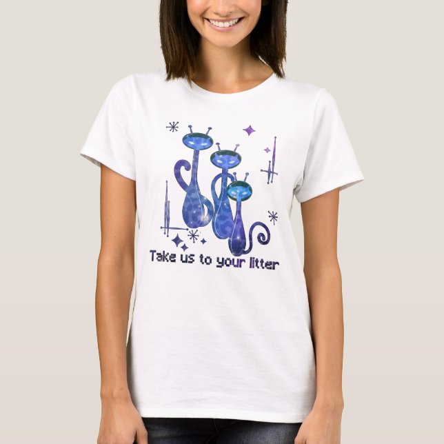 Funny Alien Cats – "Take Us To Your Litter" T-Shirt (Front)