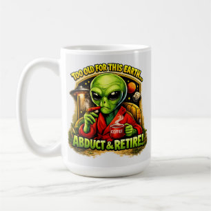 Funny Alien Coffee Design, Too Old For This Coffee Mug