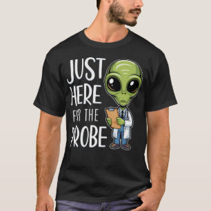 Funny Alien Just Here For The Probe T-Shirt