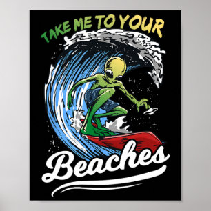 Funny Alien Surf Quote Gift Take Me To Your Beache Poster