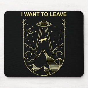 Funny Alien Ufo Extraterrestrial I Want To Leave A Mouse Pad