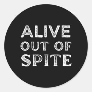 Funny Alive Out Of Spite Sarcastic Humour Quote Classic Round Sticker